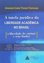 Tutela Jurídica da Liberdade Acadêmica no Brasil, A - 01Ed/18 Tutela Jurídica da Liberdade Acadêmica no Brasil, A - 01Ed/18