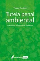 Tutela Penal Ambiental - Necessidade, Adequação e Viabilidade Tutela Penal Ambiental - Necessidade, Adequação e Viabilidade