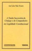 Tutela Sucessória do Cônjuge e do Companheiro na Legalidade Constitucional, A - RENOVAR Tutela Sucessória do Cônjuge e do Companheiro na Legalidade Constitucional, A - RENOVAR