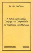 Tutela Sucessória do Cônjuge e do Companheiro na Legalidade Constitucional, A - RENOVAR