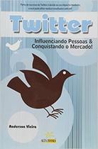Twitter influenciando pessoas e conquistando o mercado - ALTA BOOKS Twitter influenciando pessoas e conquistando o mercado - ALTA BOOKS
