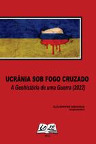 Ucrânia Sob Fogo Cruzado: A Geohistória De Uma Guerra (2022) - CLUBE DE AUTORES