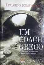 Um Coach Grego: Liderança Acolhedora E Autoconhecimento- Eduardo Bomfiglio