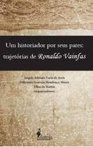 Um Historiador Por Seus Pares - Trajetórias De Ronaldo Vainfas
