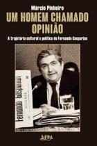 Um Homem Chamado Opinião - A Trajetória Política E Cultural De Fernando Gasparian Um Homem Chamado Opinião - A Trajetória Política E Cultural De Fernando Gasparian
