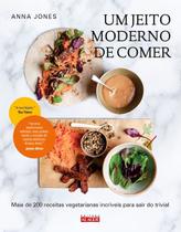 Um Jeito Moderno De Comer - Mais De 200 Receitas Vegetarianas Incríveis Para Sair Do Trivial Um Jeito Moderno De Comer - Mais De 200 Receitas Vegetarianas Incríveis Para Sair Do Trivial