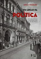 Um Lugar na Política: Republicanismo e Regionalismo em São Paulo - Edusp