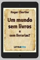 Um mundo sem livros e sem livrarias - LETRAVIVA Um mundo sem livros e sem livrarias - LETRAVIVA