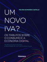 Um Novo Iva - Os Tributos Sobre o Consumo e a Economia Digital (2021) Noeses
