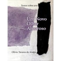 Um novo olhar amoroso - textos sobre arte Um novo olhar amoroso - textos sobre arte