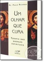 Um olhar que cura: terapia das doencas espirituais - EDITORA CANCAO NOVA Um olhar que cura: terapia das doencas espirituais - EDITORA CANCAO NOVA