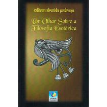 Um Olhar Sobre a Filosofia Esotérica - Nova Edição - EDITORA DO CONHECIMENTO Um Olhar Sobre a Filosofia Esotérica - Nova Edição - EDITORA DO CONHECIMENTO