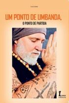 Um Ponto de Umbanda, o Ponto de Partida Um Ponto de Umbanda, o Ponto de Partida