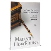 Um Sumo Sacerdote Misericordioso e Fiel, D. Martyn Lloyd Jones - Vida Nova