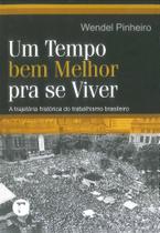Um tempo bem melhor para se viver - A trajetória histórica do trabalhismo brasileiro Um tempo bem melhor para se viver - A trajetória histórica do trabalhismo brasileiro