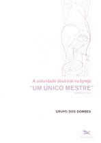 Um Único Mestre. A Autoridade Doutrinal na Igreja Um Único Mestre. A Autoridade Doutrinal na Igreja