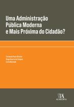 Uma Administração Publica Moderna e Mais Próxima do Cidadão - Almedina