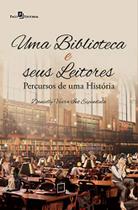 Uma Biblioteca e Seus Leitores: Percursos de uma História - Paco Editorial Uma Biblioteca e Seus Leitores: Percursos de uma História - Paco Editorial