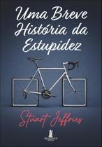 Uma Breve História Da Estupidez Uma Breve História Da Estupidez