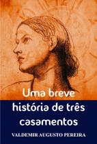 Uma Breve História de Três Casamentos - Scortecci Editora Uma Breve História de Três Casamentos - Scortecci Editora