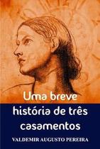 Uma Breve História de Três Casamentos -