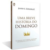 Uma Breve História do Domingo, Justo L. González - CPAD