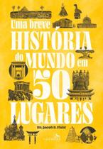 Uma Breve História Do Mundo Em 50 Lugares Uma Breve História Do Mundo Em 50 Lugares