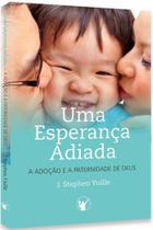 Uma Esperança Adiada Adoção e a Paternidade de Deus J. Stephen Yuille - CLIRE Uma Esperança Adiada Adoção e a Paternidade de Deus J. Stephen Yuille - CLIRE