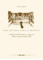 Uma Galeria para o Império - A Coleção Escola Brasileira e as Origens do Museu Nacional - Edusp