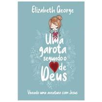 Uma Garota Segundo O Coração De Deus Elizabeth George CPAD Uma Garota Segundo O Coração De Deus Elizabeth George CPAD