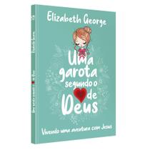 Uma Garota Segundo o Coração de Deus, Elizabeth George - CPAD Uma Garota Segundo o Coração de Deus, Elizabeth George - CPAD