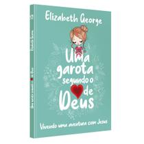 Uma Garota Segundo o Coração de Deus, Elizabeth George - CPAD