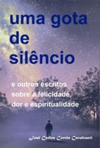 Uma gota de silêncio: E outros escritos sobre a felicidade, dor e espiritualidade - SCORTECCI _ EDITORA