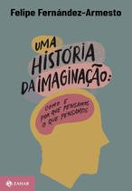 Uma História da Imaginação: Como e Por Que Pensamos o Que Pensamos Uma História da Imaginação: Como e Por Que Pensamos o Que Pensamos