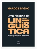 Uma história da linguística, tomo 1: da antiguidade ao iluminismo - vol. 1 Uma história da linguística, tomo 1: da antiguidade ao iluminismo - vol. 1
