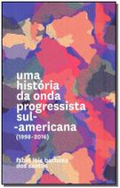 Uma história da onda progressista sul-americana - (1998-2016) - ELEFANTE EDITORA