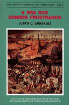 Uma História Ilustrada do Cristianismo A Era Dos Sonhos Frustrados, Justo L Gonzales - Vida Nova - Uma História Ilustrada do Cristianismo A Era Dos Sonhos Frustrados, Justo L Gonzales - Vida Nova -