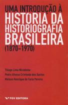Uma Introdução a História da Historiografia Brasileira Uma Introdução a História da Historiografia Brasileira