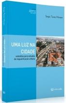 Uma Luz Na Cidade - Subsídios Para Estudos De Requalificação Urbana