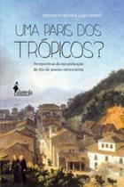 Uma paris dos trópicos: perspectivas da europeização do rio de janeiro oitocentista - ALAMEDA