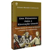 Uma Pedagogia para a Educação Cristã - Cesar Moisés Carvalho - Editora Cpad -