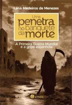 Uma penetra no banquete da morte. A Primeira Guerra Mundial e a Gripe Espanhola - AYRAN EDITORA