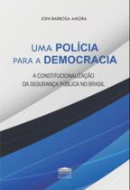 Uma Polícia Para A Democracia - A Constitucionalização Da Segurança Pública No Brasil