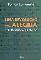 Uma revolução pela alegria: três estudos sobre música Uma revolução pela alegria: três estudos sobre música