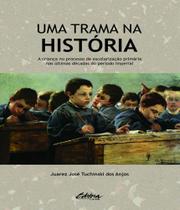 Uma trama na história a criança no processo de escolarização primária nas últimas décadas do período imperial Uma trama na história a criança no processo de escolarização primária nas últimas décadas do período imperial
