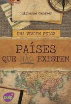 Uma Viagem Pelos Paises Que Nao Existem Uma Viagem Pelos Paises Que Nao Existem