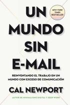 Un mundo sin e-mail: Reinventando el trabajo en un mundo con exceso de comunicación Un mundo sin e-mail: Reinventando el trabajo en un mundo con exceso de comunicación