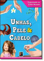 Unhas Pele e Cabelo - Coleção Curiosidades do Corpo Humano Unhas Pele e Cabelo - Coleção Curiosidades do Corpo Humano