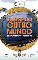 Unidos do Outro Mundo: Dialogando com os mortos Paperback Boni