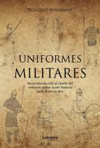 Uniformes militares. Breve introducción al estudio del vestuario militar, desde Sumeria hasta nuestros días